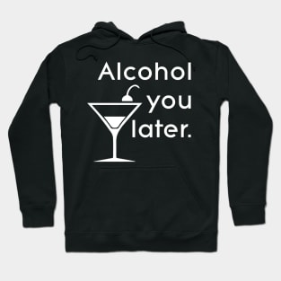 Alcohol you later Hoodie